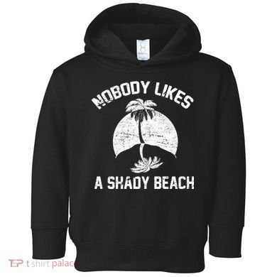 Nobody Likes A Shady Beach Toddler Hoodie