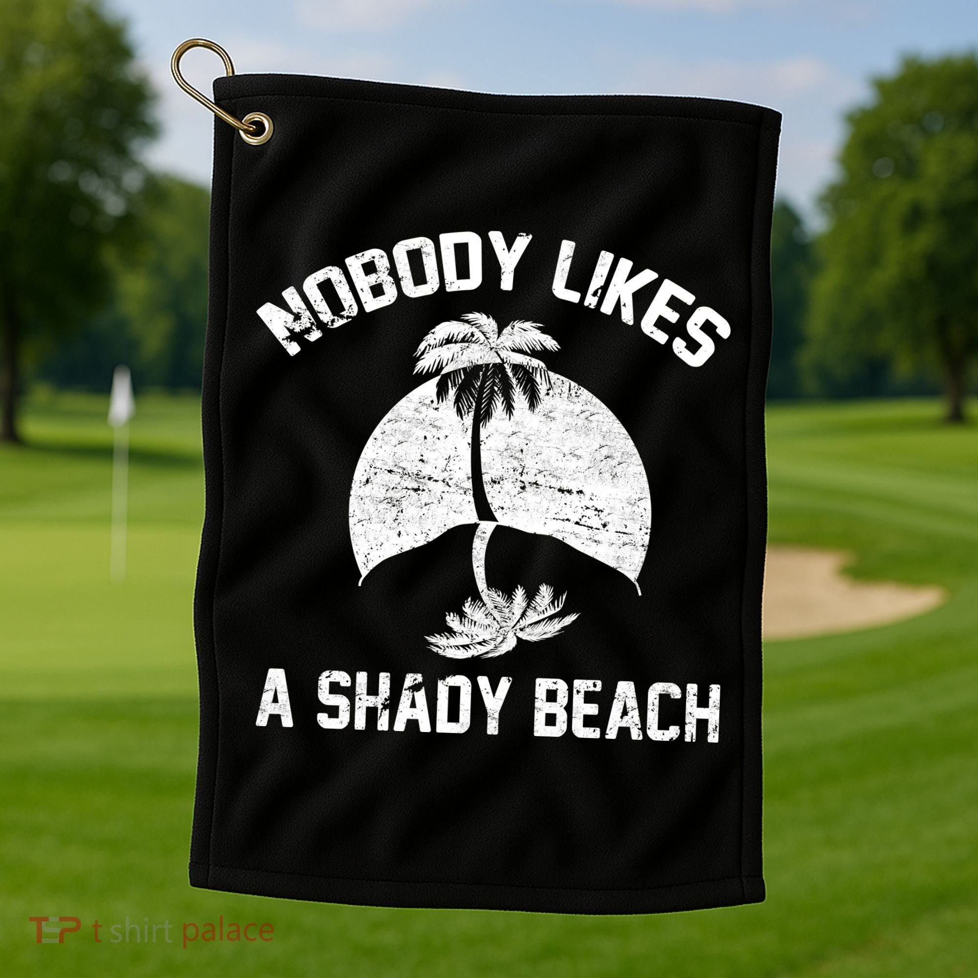 Nobody Likes A Shady Beach Golf Towel