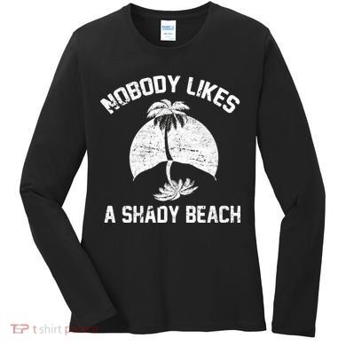 Nobody Likes A Shady Beach Women's Long Sleeve Shirt