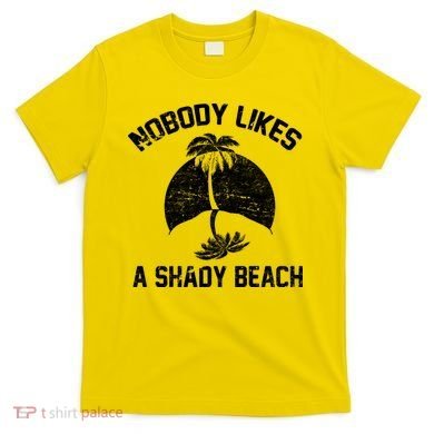 Nobody Likes A Shady Beach T-Shirt