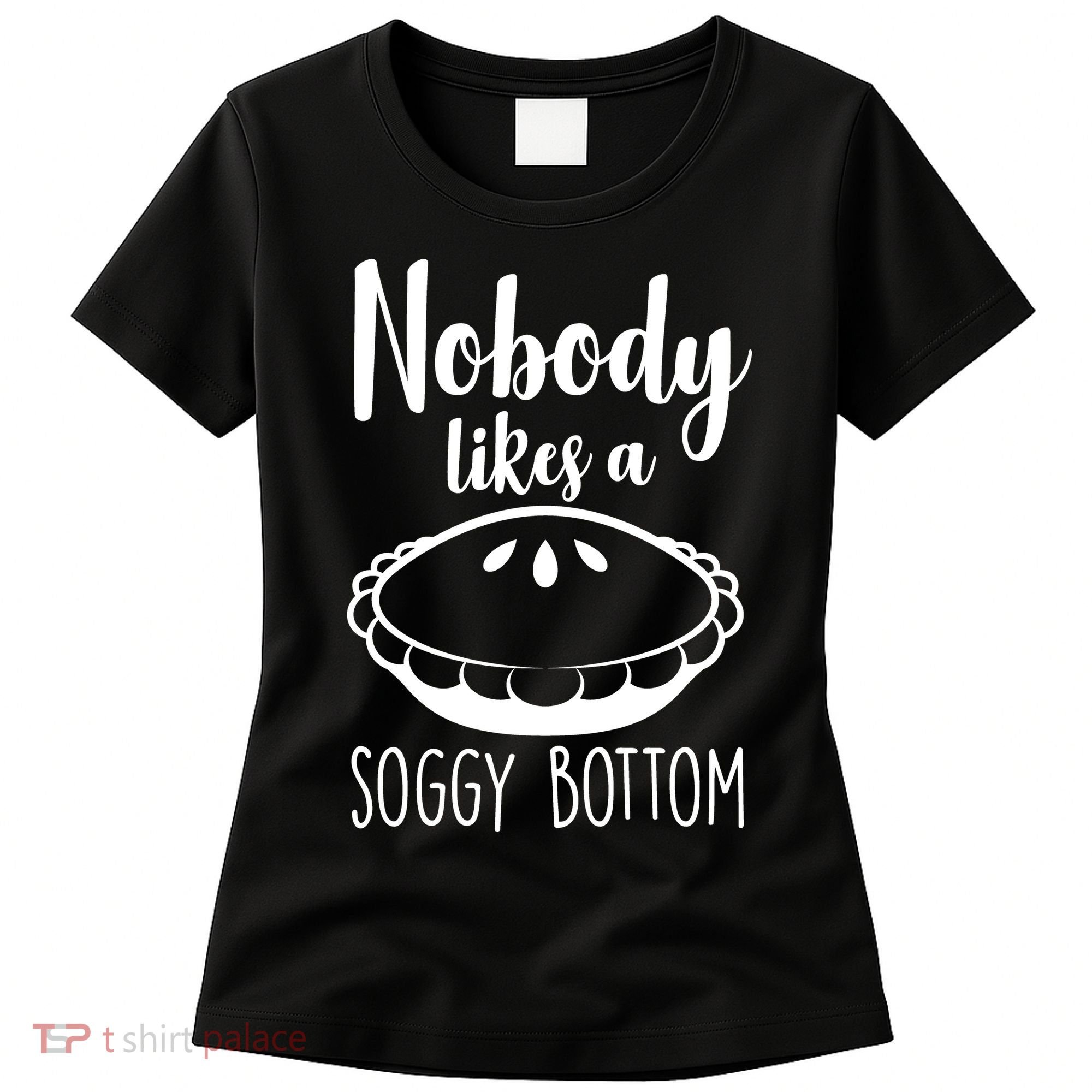 Nobody Likes A Soggy Bottom Women's T-Shirt