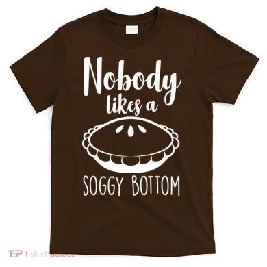Nobody Likes A Soggy Bottom T-Shirt