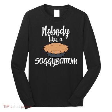 Nobody likes A Soggy Bottom Funny Baking Long Sleeve Shirt