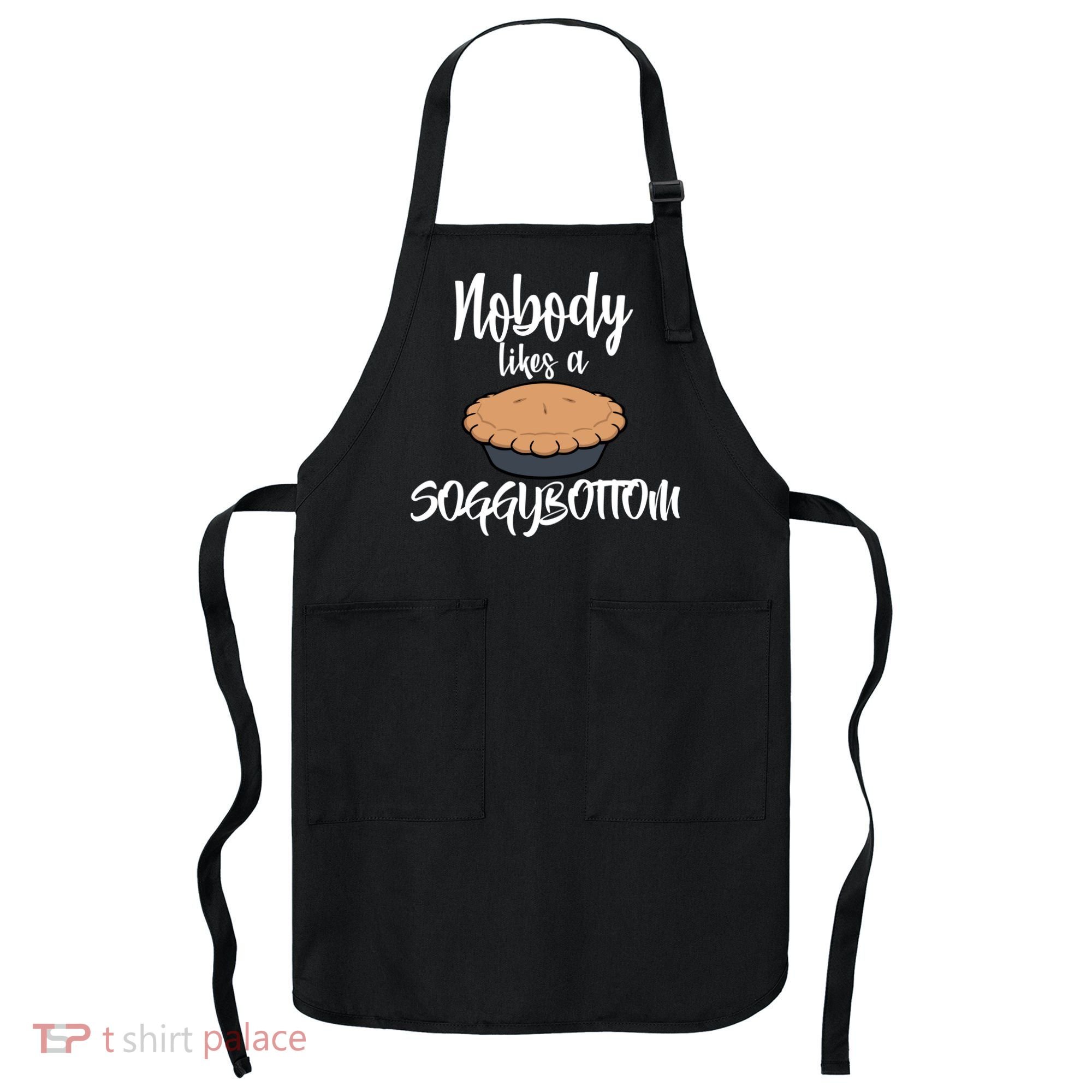 Nobody likes A Soggy Bottom Funny Baking Apron