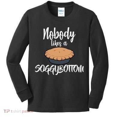 Nobody likes A Soggy Bottom Funny Baking Kids Long Sleeve Shirt