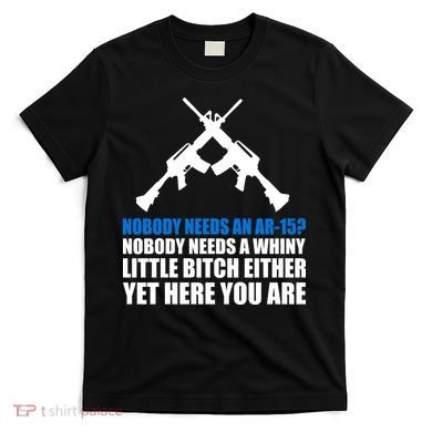 Nobody Needs An AR-15 Rifle Pro Gun Rights T-Shirt