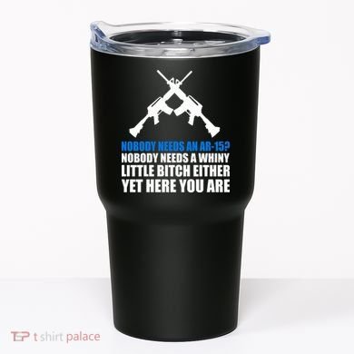 Nobody Needs An AR-15 Rifle Pro Gun Rights Tumbler