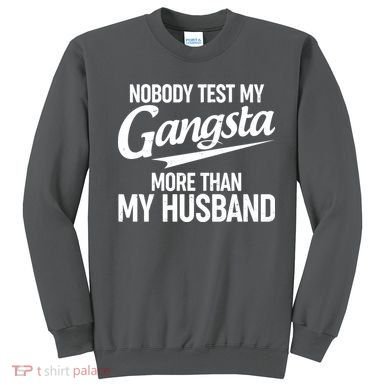 Nobody Test My Gangsta More Than My Husband Sweatshirt