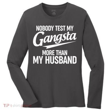 Nobody Test My Gangsta More Than My Husband Women's Long Sleeve Shirt