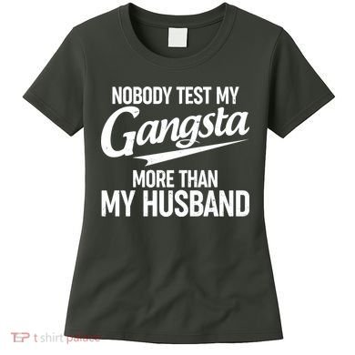 Nobody Test My Gangsta More Than My Husband Women's T-Shirt