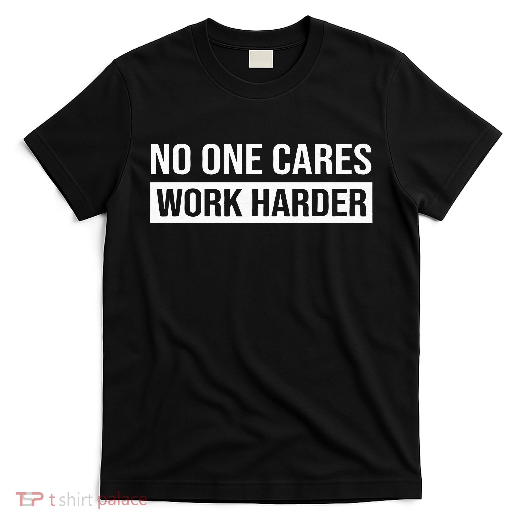 No One Cares Work Harder Motivational Workout & Gym T-Shirt