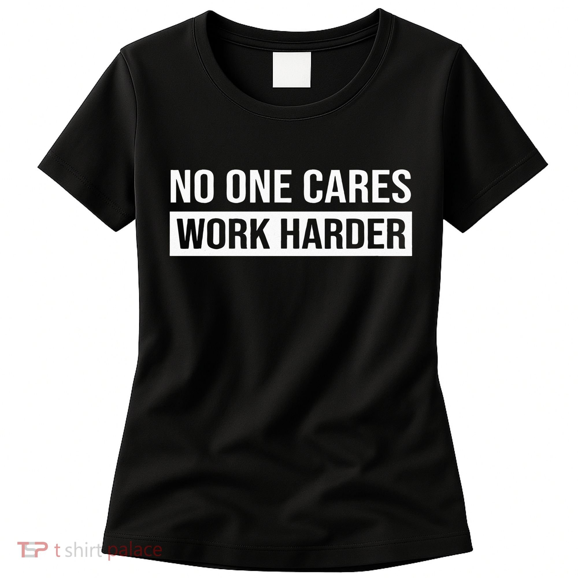 No One Cares Work Harder Motivational Workout & Gym Women's T-Shirt