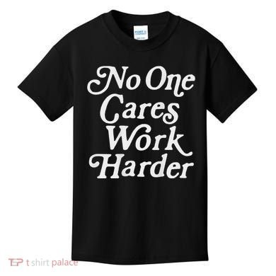 No One Cares Work Harder Gym Motivation Kids T-Shirt