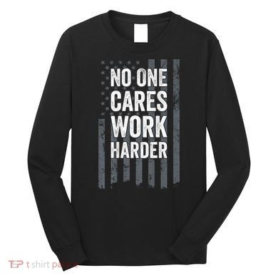 No One Cares Work Harder Motivational Workout Gym ON BACK Long Sleeve Shirt