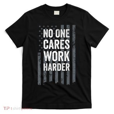 No One Cares Work Harder Motivational Workout Gym ON BACK T-Shirt