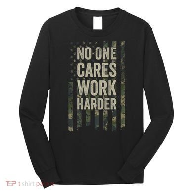 No One Cares Work Harder Motivational Workout Gym Long Sleeve Shirt