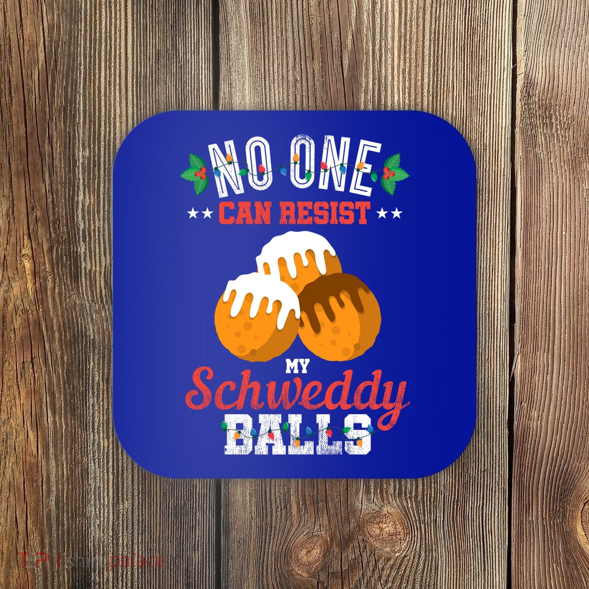 No One Can Resist My Schweddy Ball Candy Gift Coaster