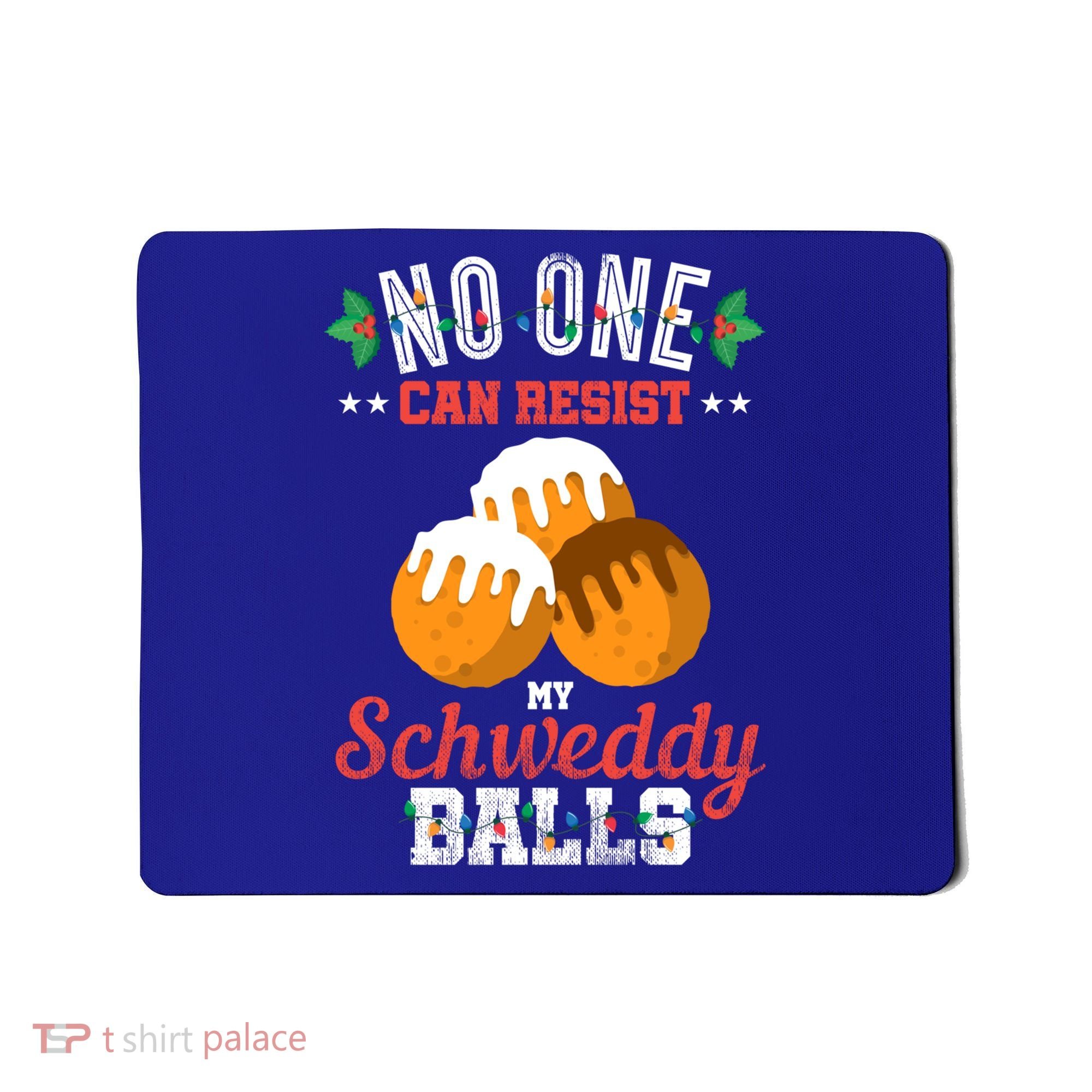 No One Can Resist My Schweddy Ball Candy Gift Mousepad