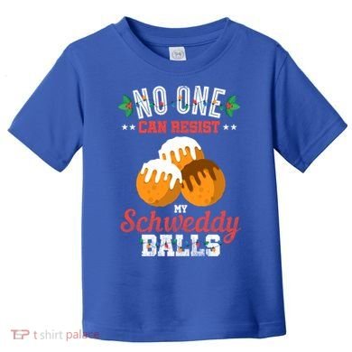 No One Can Resist My Schweddy Ball Candy Gift Toddler T-Shirt