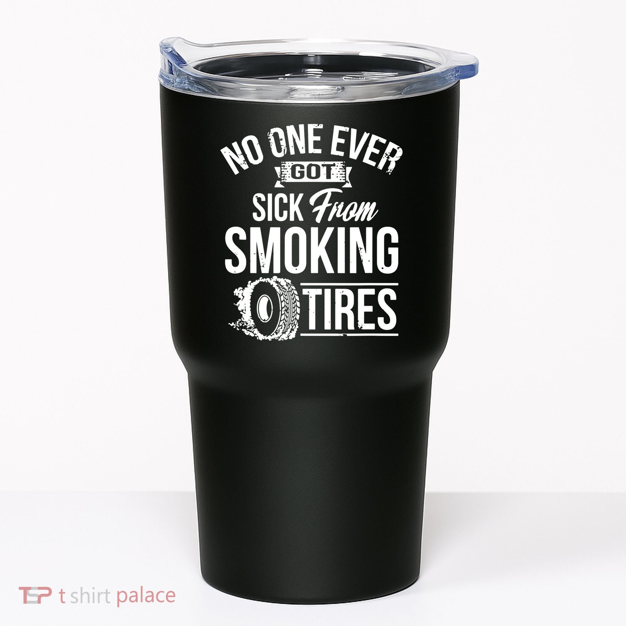 No One Ever Got Sick From Smoking Tires Car Lover Tumbler