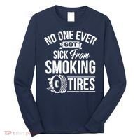No One Ever Got Sick From Smoking Tires Car Lover Long Sleeve Shirt thumb 0