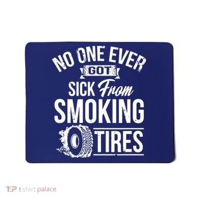 No One Ever Got Sick From Smoking Tires Car Lover Mousepad