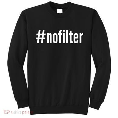 #nofilter Hastag No Filter Sweatshirt