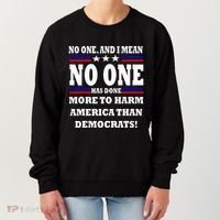No One Has Done More To Harm America Than Democrats Women's Sweatshirt thumb 0
