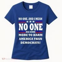 No One Has Done More To Harm America Than Democrats Women's T-Shirt thumb 0