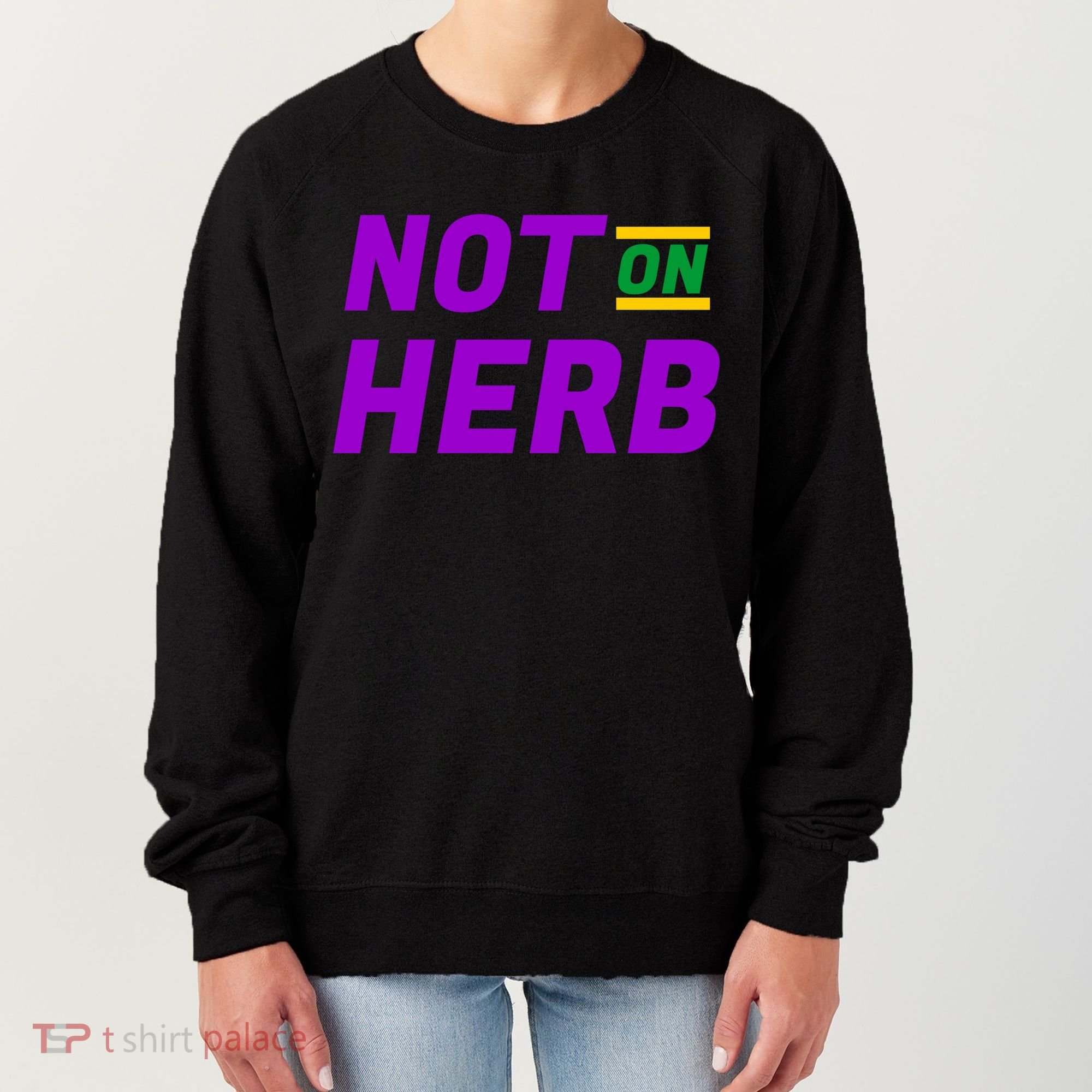 Not On Herb Funny Meme Women's Sweatshirt