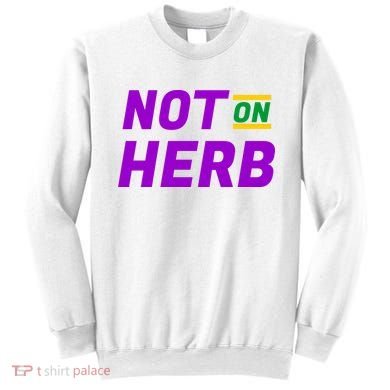 Not On Herb Funny Meme Sweatshirt