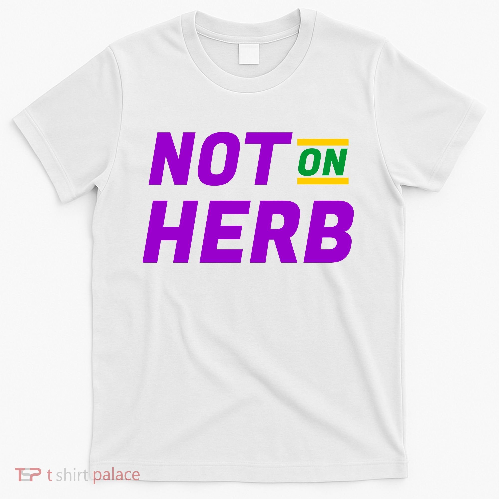 Not On Herb Funny Meme T-Shirt