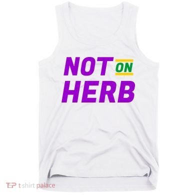 Not On Herb Funny Meme Tank Top