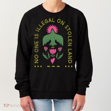 No One Is Illegal On Stolen Land Women's Sweatshirt