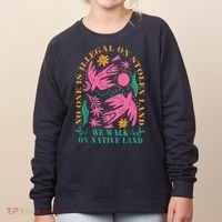 No One Is Illegal On Stolen Land We Walk On Native Land Women's Sweatshirt thumb 0