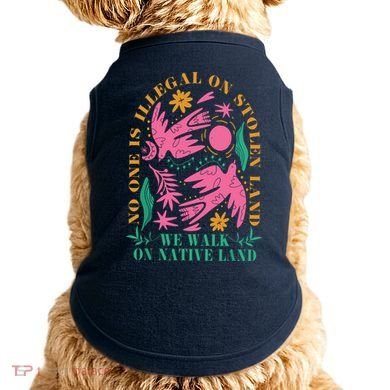 No One Is Illegal On Stolen Land We Walk On Native Land Doggie Tank