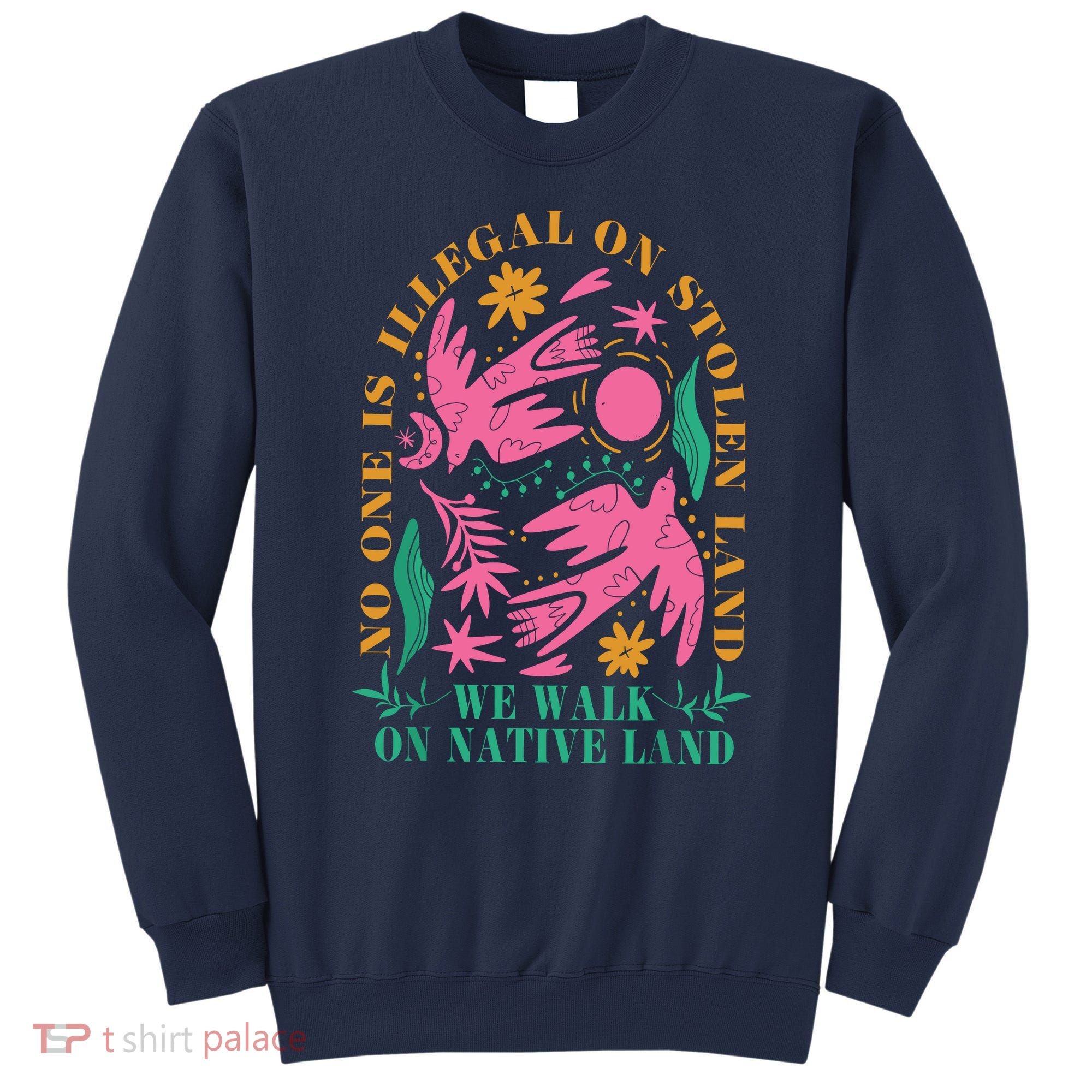 No One Is Illegal On Stolen Land We Walk On Native Land Sweatshirt