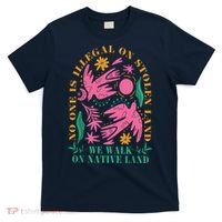 No One Is Illegal On Stolen Land We Walk On Native Land T-Shirt thumb 0