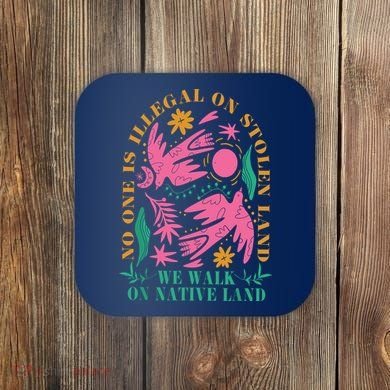 No One Is Illegal On Stolen Land We Walk On Native Land Coaster