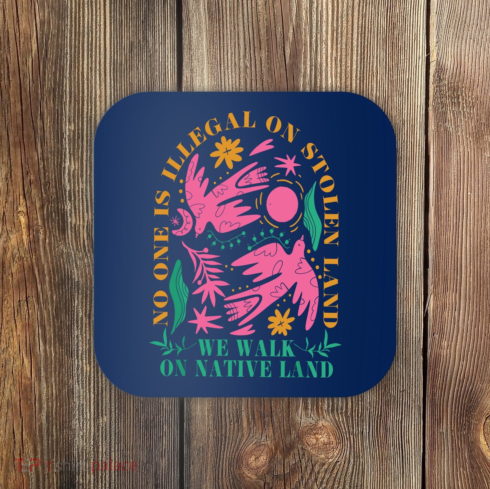 No One Is Illegal On Stolen Land We Walk On Native Land Coaster