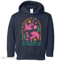 No One Is Illegal On Stolen Land We Walk On Native Land Toddler Hoodie thumb 0