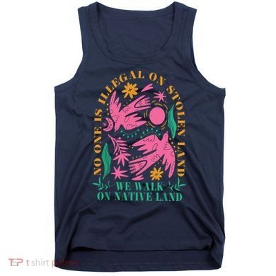 No One Is Illegal On Stolen Land We Walk On Native Land Tank Top