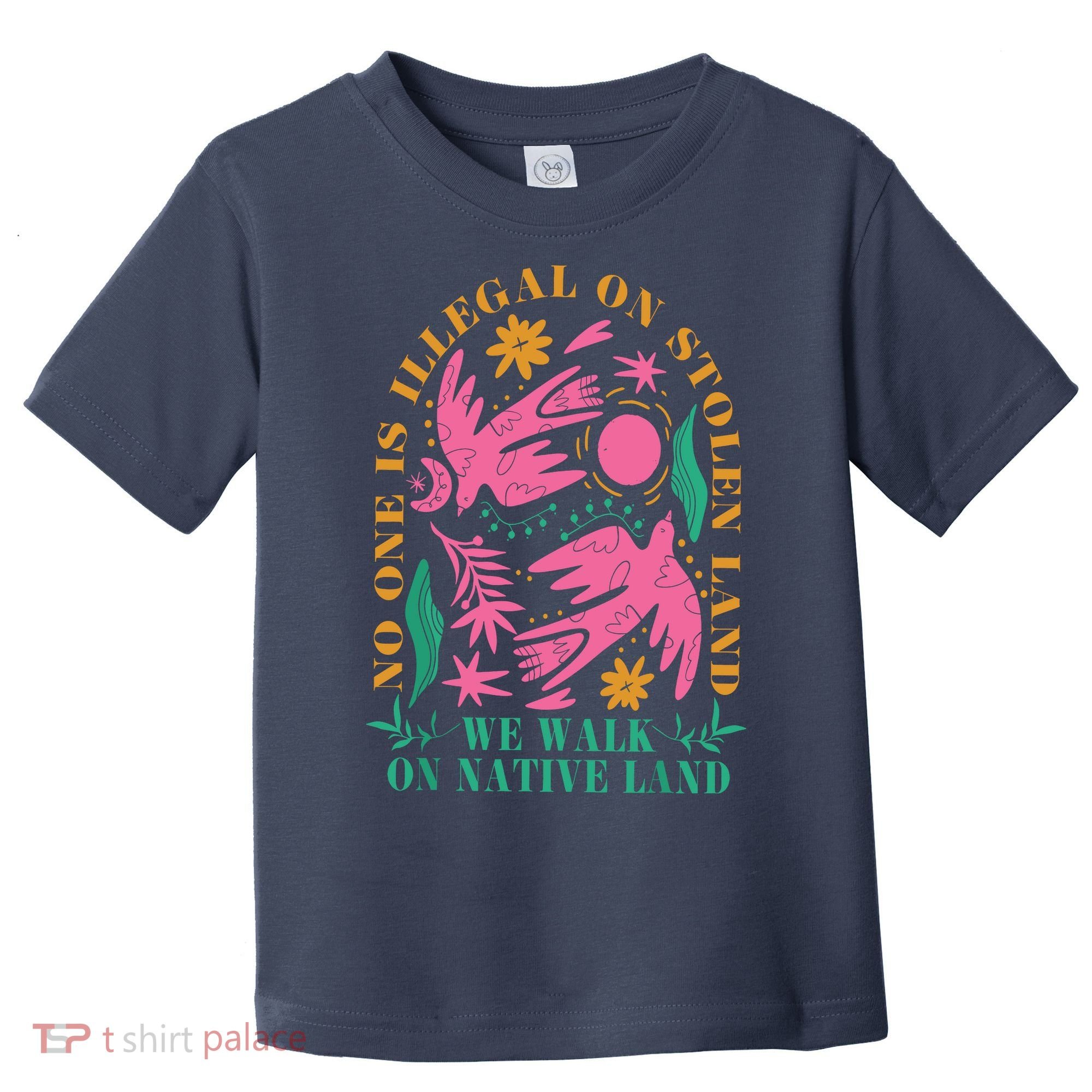 No One Is Illegal On Stolen Land We Walk On Native Land Toddler T-Shirt