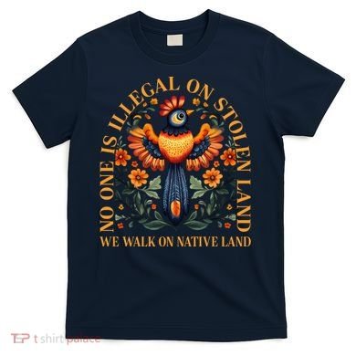 No One is Illegal on Stolen Land We Walk On Native Land T-Shirt
