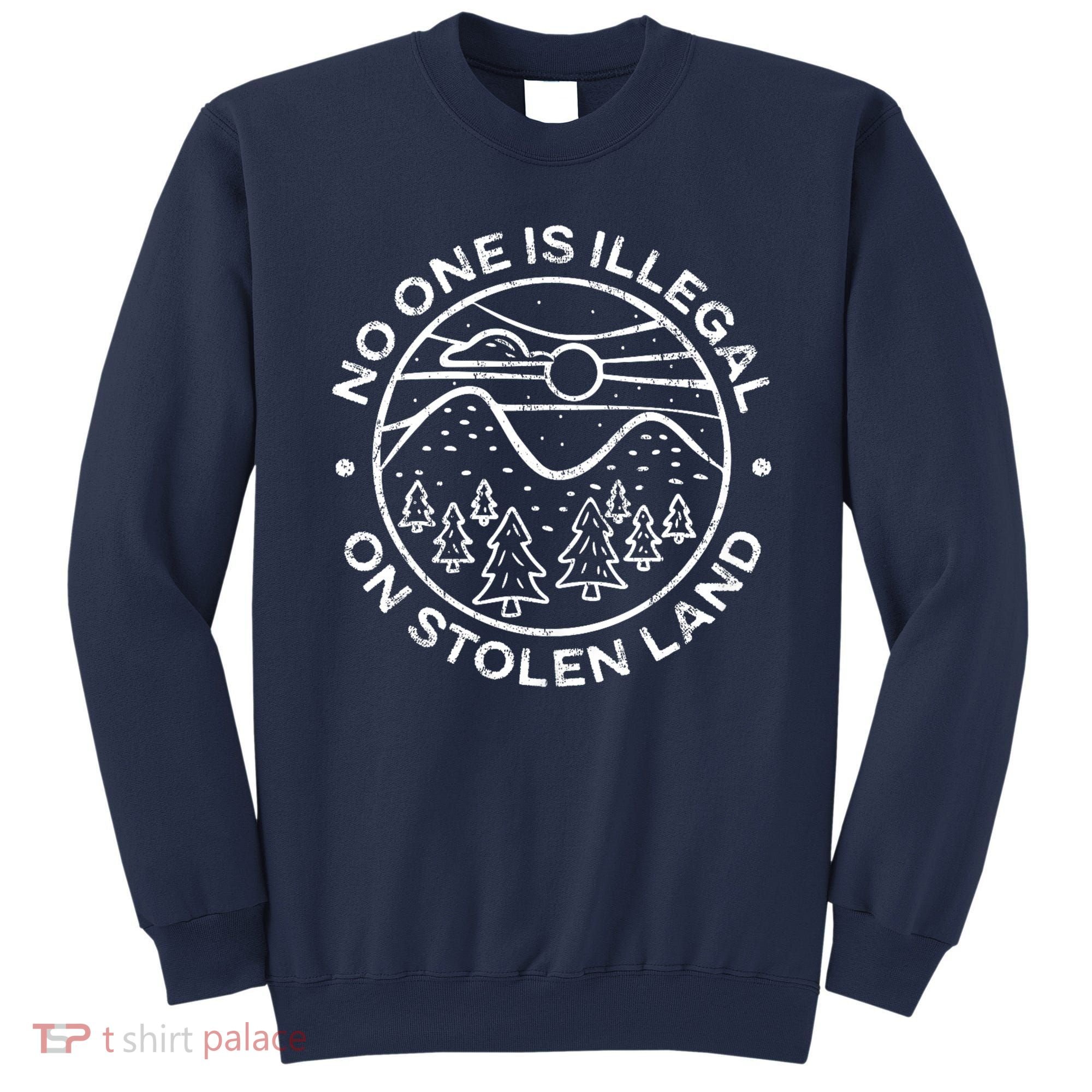 No one is illegal on stolen land Native Tribe Sweatshirt