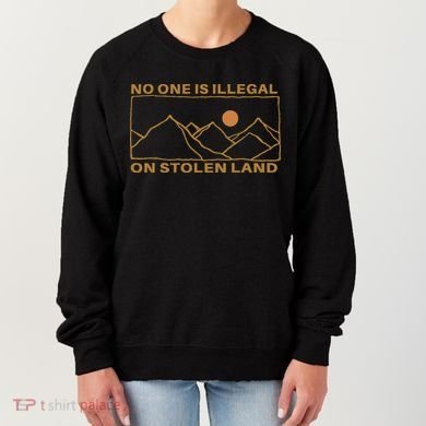 No One Is Illegal On Stolen Land Women's Sweatshirt