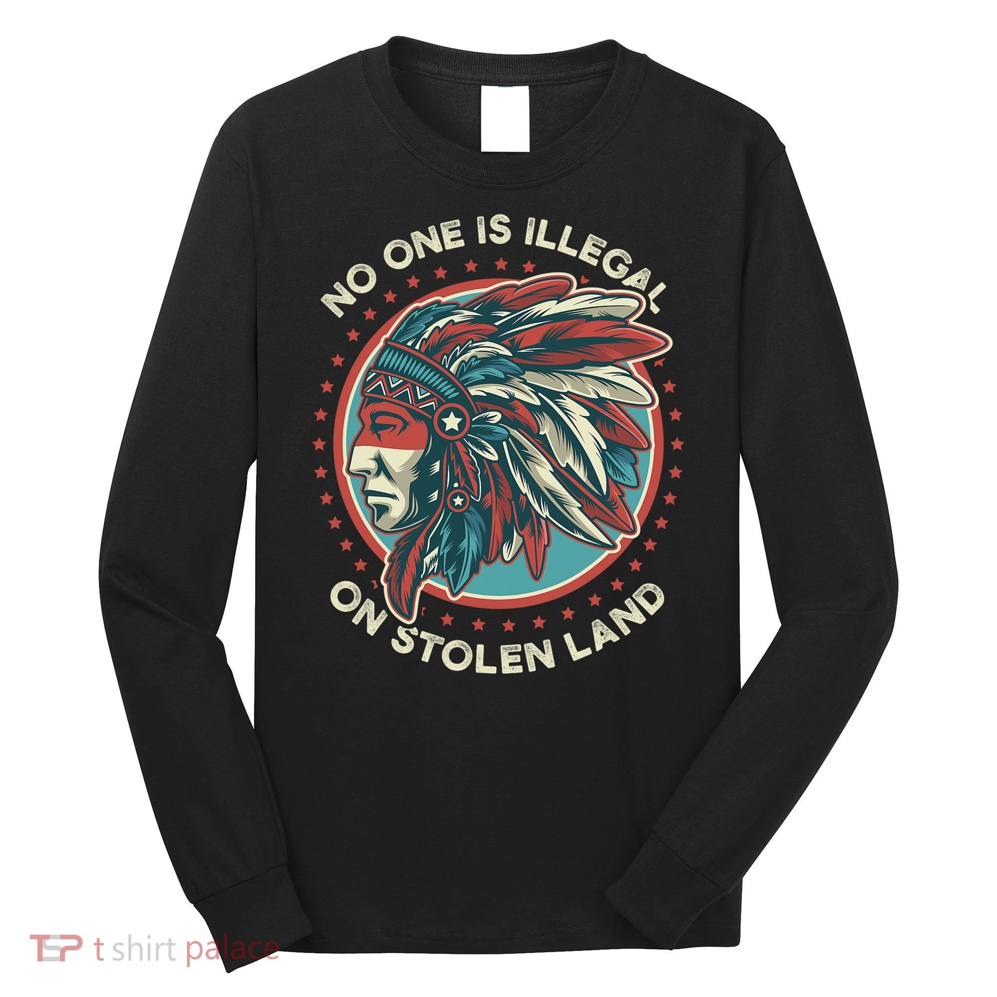 No One Is Illegal On Stolen Land Anti Trump Protest Long Sleeve Shirt