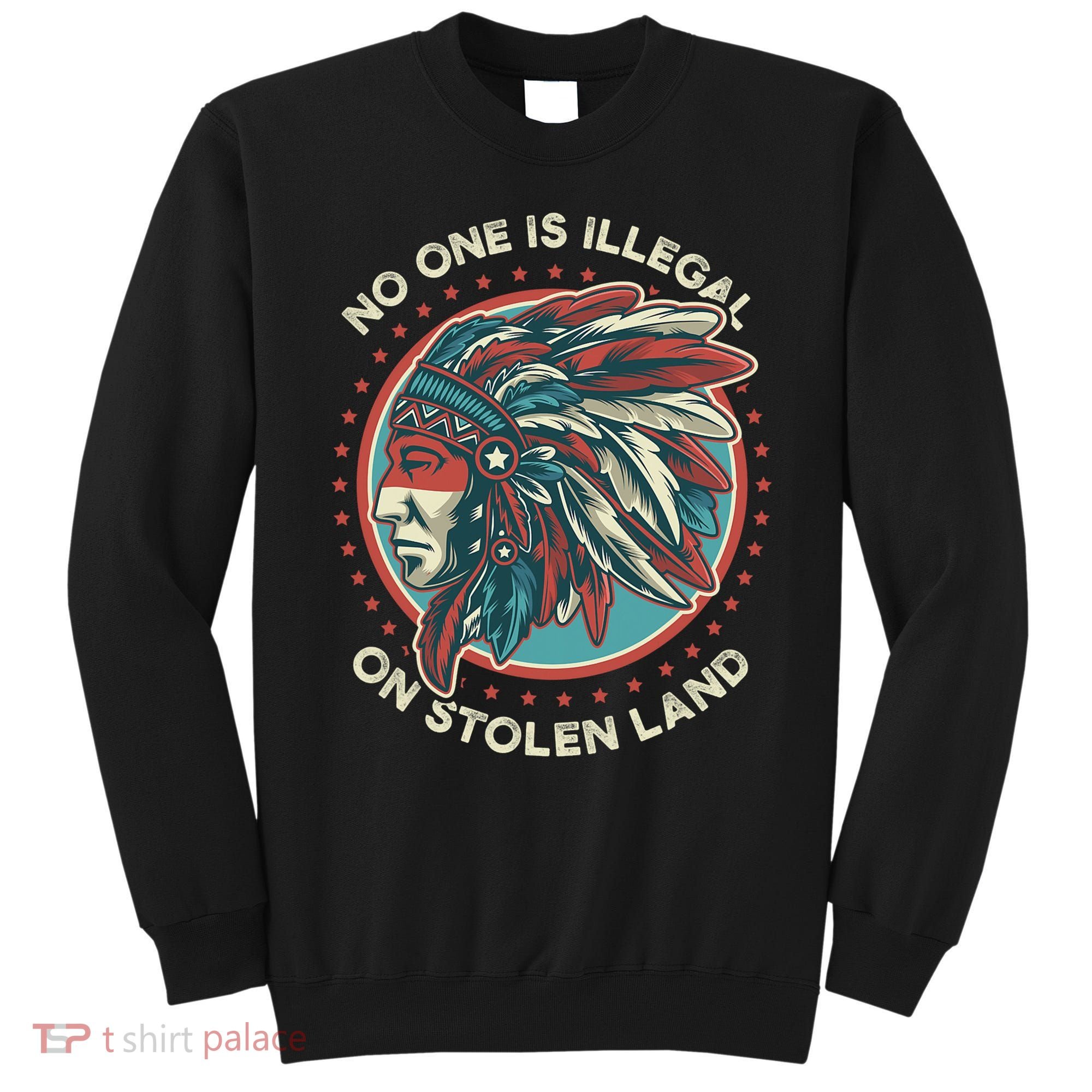 No One Is Illegal On Stolen Land Anti Trump Protest Sweatshirt