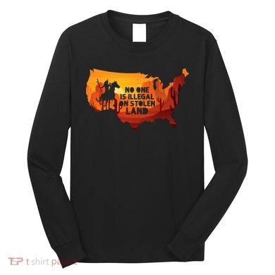 No One Is Illegal On Stolen Land Support Immigration Long Sleeve Shirt
