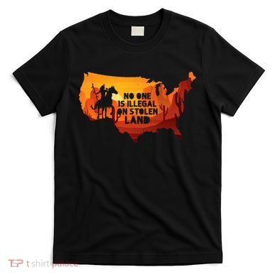 No One Is Illegal On Stolen Land Support Immigration T-Shirt